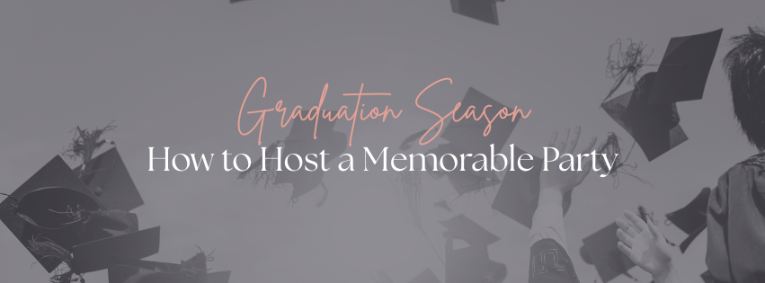 Graduation Season How to Host a Memorable Party
