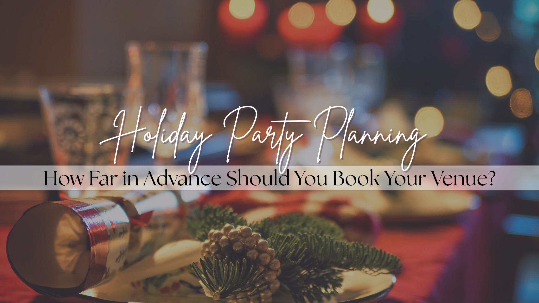 Holiday Party Planning: How Far in Advance Should You Book Your Venue?